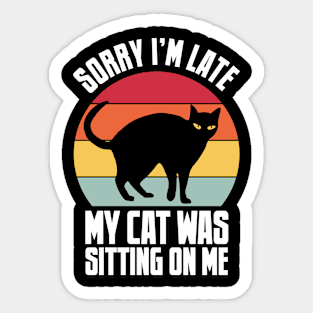 Sorry I'm Late My Cat Was Sitting On Me Sticker